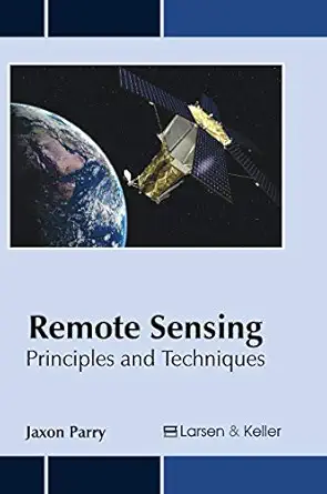 remote sensing principles and techniques 1st edition jaxon parry 1635492483, 978-1635492484