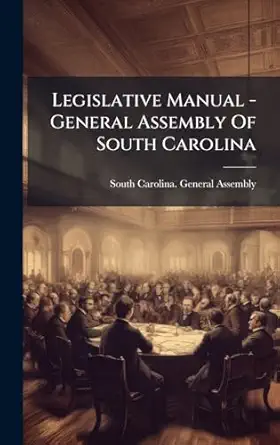 legislative manual general assembly of south carolina 1st edition south carolina general assembly 1024566390,