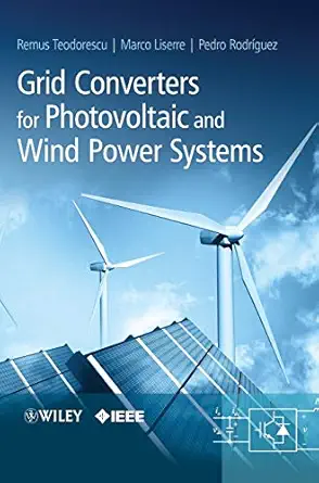grid converters for photovoltaic and wind power systems 1st edition remus teodorescu ,marco liserre ,pedro