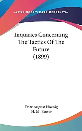 inquiries concerning the tactics of the future 1st edition fritz august hoenig ,h m bower 143726140x,