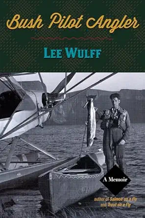 bush pilot angler 1st edition lee wulff 1586671294, 978-1586671297