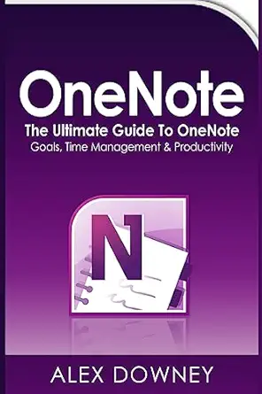 onenote the ultimate guide to onenote goals time management and productivity 1st edition alex downey