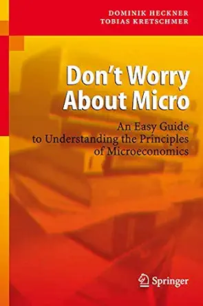 dont worry about micro an easy guide to understanding the principles of microeconomics 1st edition dominik
