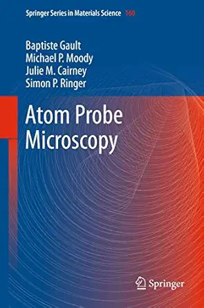 atom probe microscopy 1st edition baptiste gault ,michael p moody ,julie m cairney ,simon p ringer