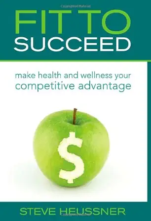 fit to succeed make health and wellness your competitive advantage 1st edition steve heussner 0981452728,