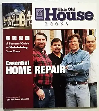 this old house essential home repair a seasonal guide to maintaining your home 1st edition the editors of