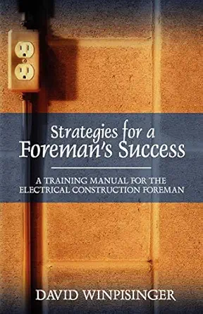 strategies for a foremans success a training manual for the electrical construction foreman 1st edition david