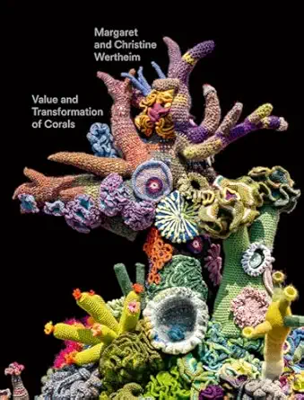 christine and margaret wertheim value and transformation of corals catalogue for the exhibition at museum