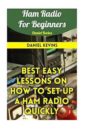 ham radio for beginners best easy lessons on how to set up a ham radio quickly 1st edition daniel kevins