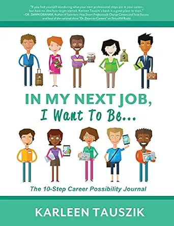 in my next job i want to be the 10 step career possibility journal 1st edition karleen tauszik 1954130155,