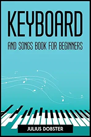 keyboard and songs book for beginners 1st edition julius dobster 1804773166, 978-1804773161
