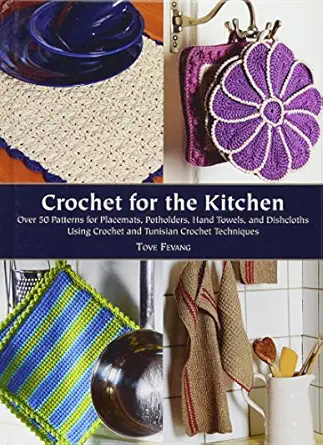 crochet for the kitchen over 50 patterns for placemats potholders hand towels and dishcloths using crochet