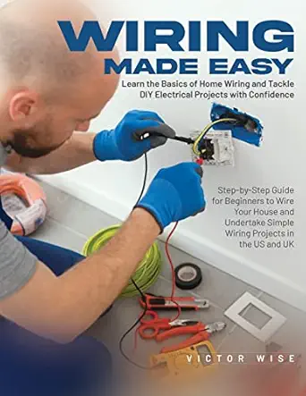 wiring made easy learn the basics of home wiring and tackle diy electrical projects with confidence step by