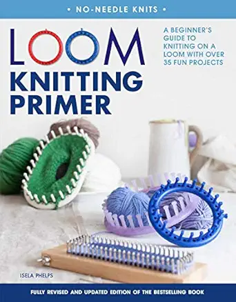 loom knitting primer a beginners guide to knitting on a loom with over 35 fun projects 1st edition isela