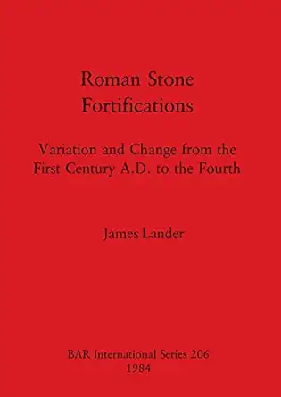 roman stone fortifications variation and change from the first century a d to the fourth 1st edition james