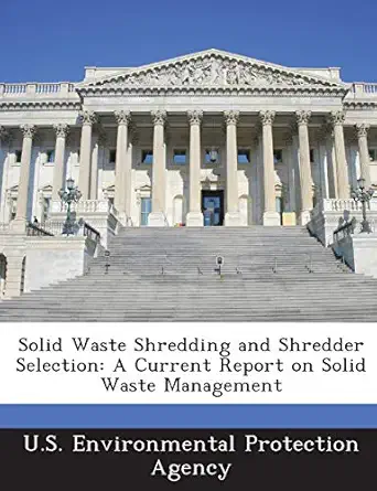 solid waste shredding and shredder selection a current report on solid waste management 1st edition u s