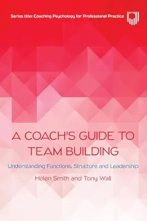 a coachs guide to team building understanding functions structure and leadership 1st edition helen smith