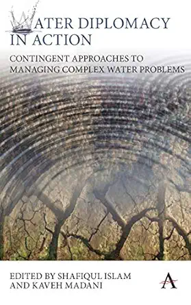 water diplomacy in action contingent approaches to managing complex water problems 1st edition shafiqul islam