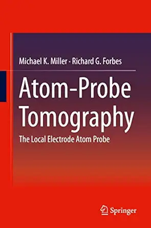 atom probe tomography the local electrode atom probe 1st edition michael k miller ,richard g forbes