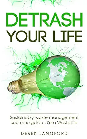 detrash your life sustainably waste management supreme guide how to save money save the environment and