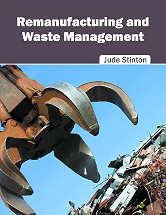 remanufacturing and waste management 1st edition jude stinton 1682860493, 978-1682860496