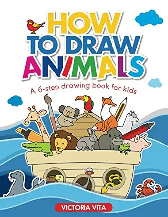how to draw animals a 6 step drawing book for kids 1st edition victoria vita 1671032691, 978-1671032699