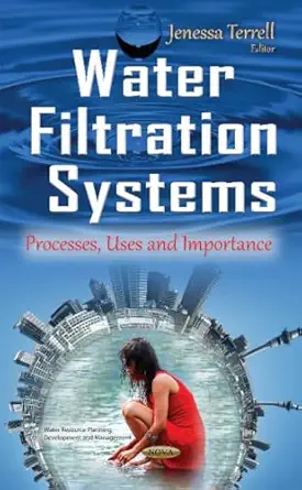 water filtration systems processes uses and importance 1st edition jenessa terrell 1634840399, 978-1634840392