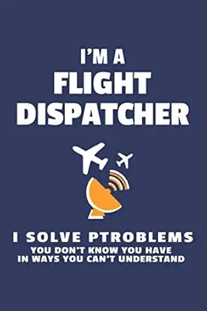 im a flight dispatcher i solve problems you dont know you have in ways you cant understand flight dispatcher
