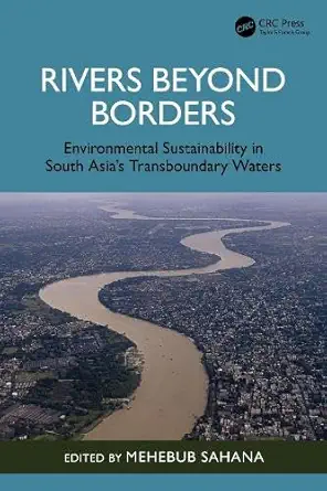 rivers beyond borders environmental sustainability in south asias transboundary waters 1st edition mehebub