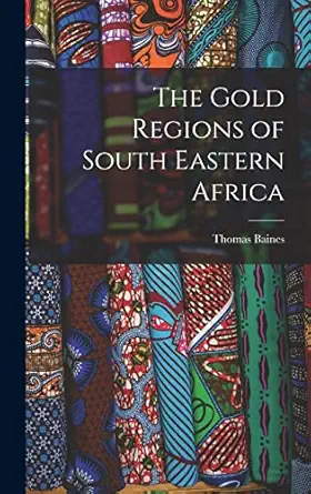 the gold regions of south eastern africa 1st edition thomas baines 1017346003, 978-1017346008
