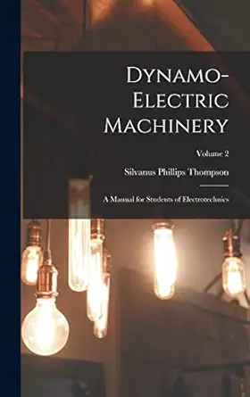dynamo electric machinery a manual for students of electrotechnics volume 2 1st edition silvanus phillips