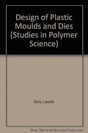 design of plastic moulds and dies 1st edition l sors ,i bala zs 0444989021, 978-0444989024