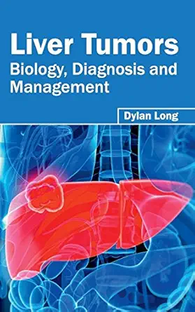 liver tumors biology diagnosis and management 1st edition dylan long 163242259x, 978-1632422590