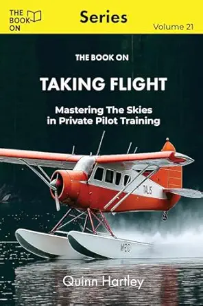 the book on taking flight mastering the skies in private pilot training 1st edition quinn hartley 1997909391,