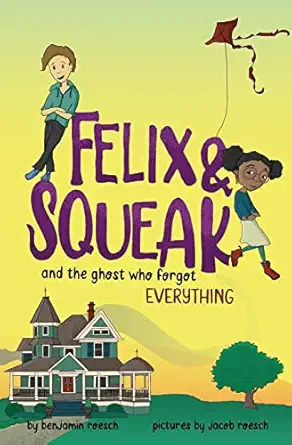 felix and squeak and the ghost who forgot everything 1st edition benjamin roesch ,jacob roesch 1957184124,
