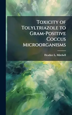 toxicity of tolyltriazole to gram positive coccus microorganisms 1st edition heather l mitchell 1025138813,