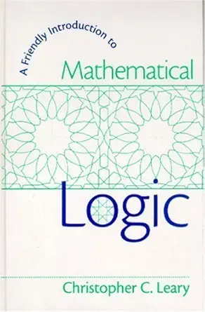 friendly introduction to mathematical logic a 1st edition christopher c leary 0130107050, 978-0130107053