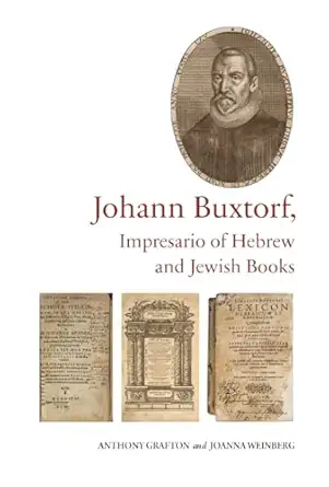 johann buxtorf impresario of hebrew and jewish books 1st edition anthony grafton ,joanna weinberg 0888442394,