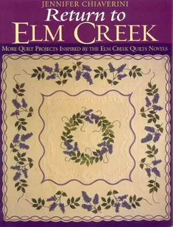 return to elm creek more quilt projects inspired by the elm creek quilts novels 1st edition jennifer
