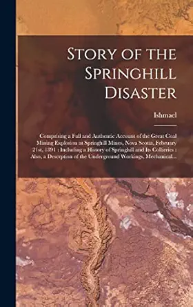 story of the springhill disaster microform comprising a full and authentic account of the great coal mining