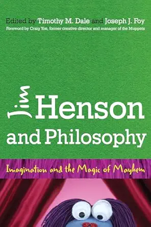 jim henson and philosophy imagination and the magic of mayhem 1st edition timothy dale ,joseph foy ,craig yoe
