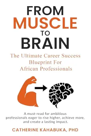 From Muscle To Brain The Ultimate Career Success Blueprint For African Professionals