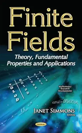 finite fields theory fundamental properties and applications 1st edition janet simmons 1536103853,