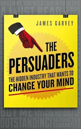 the persuaders the hidden industry that wants to change your mind 1st edition james garvey 1848316607,