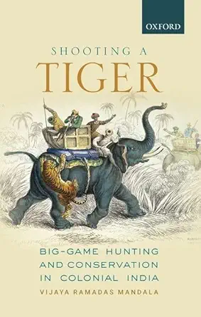 shooting a tiger big game hunting and conservation in colonial india 1st edition dr vijaya ramadas mandala