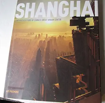 Shanghai The Architecture Of Chinas Great Urban Center