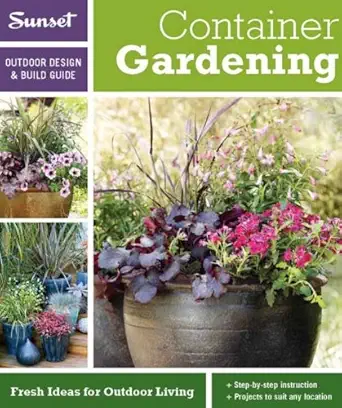 sunset outdoor design and build container gardening fresh ideas for outdoor living 1st edition editors of