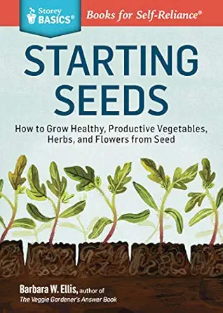 starting seeds how to grow healthy productive vegetables herbs and flowers from seed a storey basicsa title