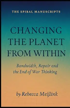 changing the planet from within bandwidth repair and the end of war thinking 1st edition rebecca meijlink