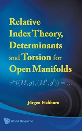 relative index theory determinants and torsion for open manifolds 1st edition jurgen eichhorn 9812771441,